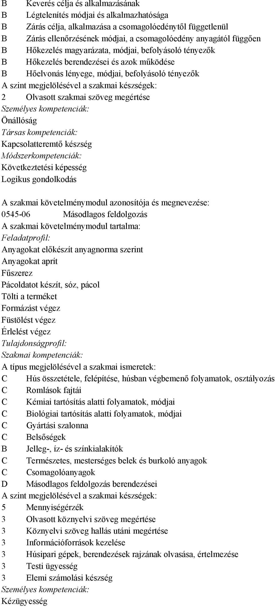 Társas kompetenciák: Kapcsolatteremtő készség Következtetési képesség Logikus gondolkodás 0545-06 Másodlagos feldolgozás Anyagokat előkészít anyagnorma szerint Anyagokat aprít Fűszerez Pácoldatot