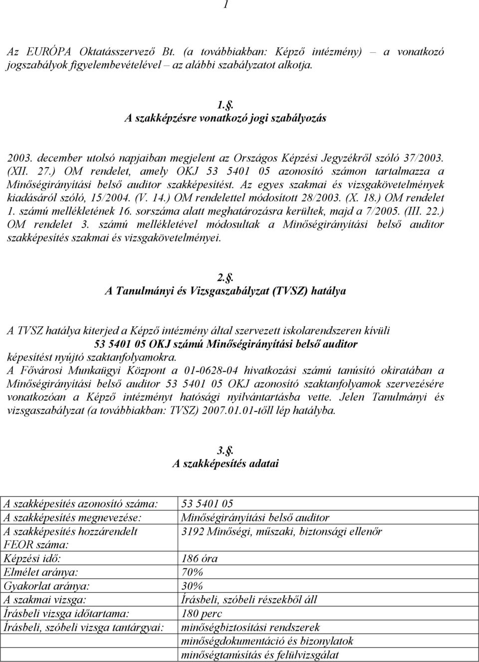 ) OM rendelet, amely OKJ 53 5401 05 azonosító számon tartalmazza a Minőségirányítási belső auditor szakképesítést. Az egyes szakmai és vizsgakövetelmények kiadásáról szóló, 15/2004. (V. 14.