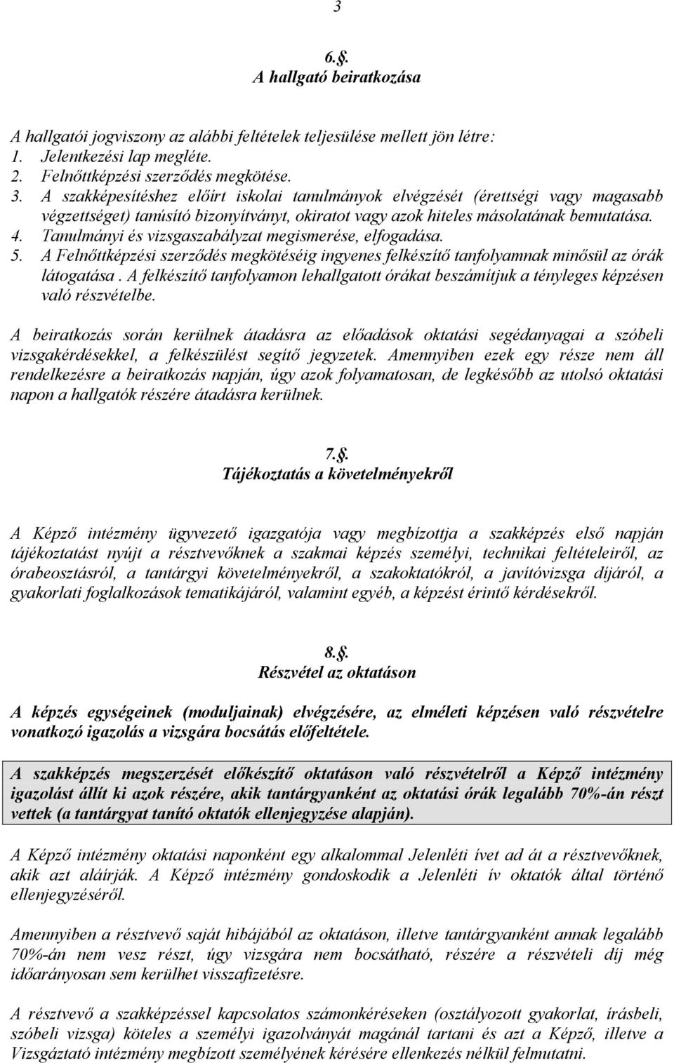 Tanulmányi és vizsgaszabályzat megismerése, elfogadása. 5. A Felnőttképzési szerződés megkötéséig ingyenes felkészítő tanfolyamnak minősül az órák látogatása.