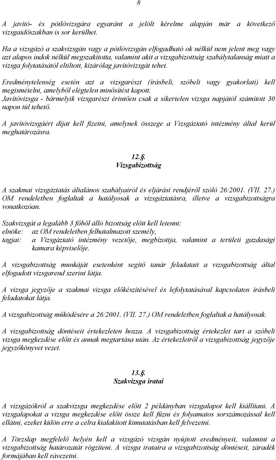 folytatásától eltiltott, kizárólag javítóvizsgát tehet. Eredménytelenség esetén azt a vizsgarészt (írásbeli, szóbeli vagy gyakorlati) kell megismételni, amelyből elégtelen minősítést kapott.