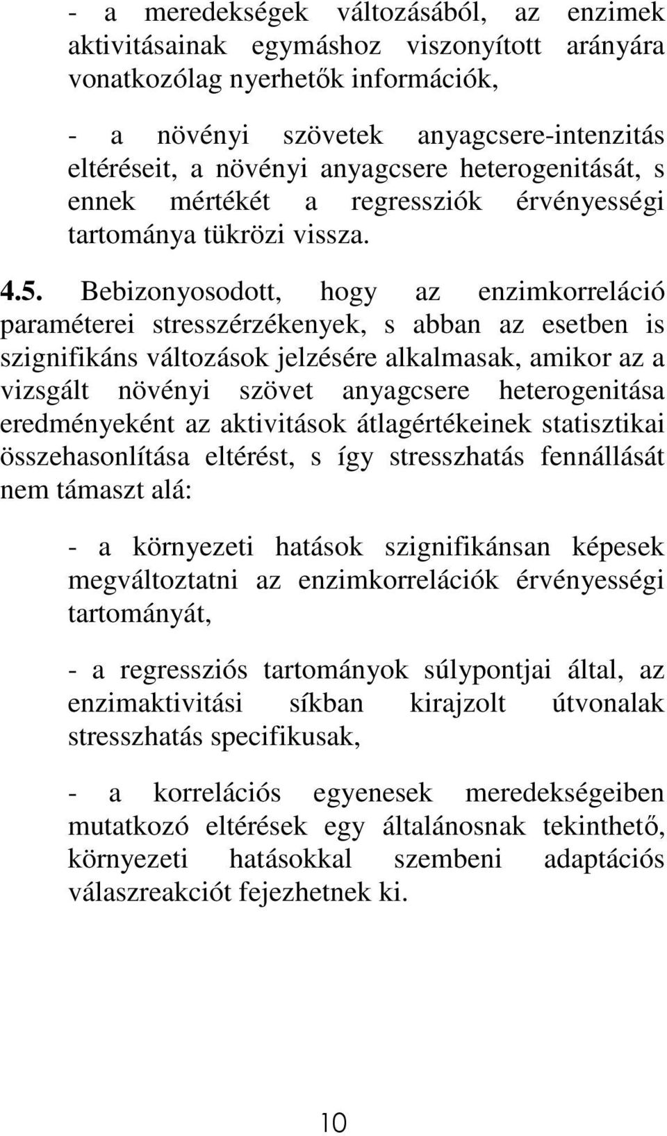 Bebizonyosodott, hogy az enzimkorreláció paraméterei stresszérzékenyek, s abban az esetben is szignifikáns változások jelzésére alkalmasak, amikor az a vizsgált növényi szövet anyagcsere