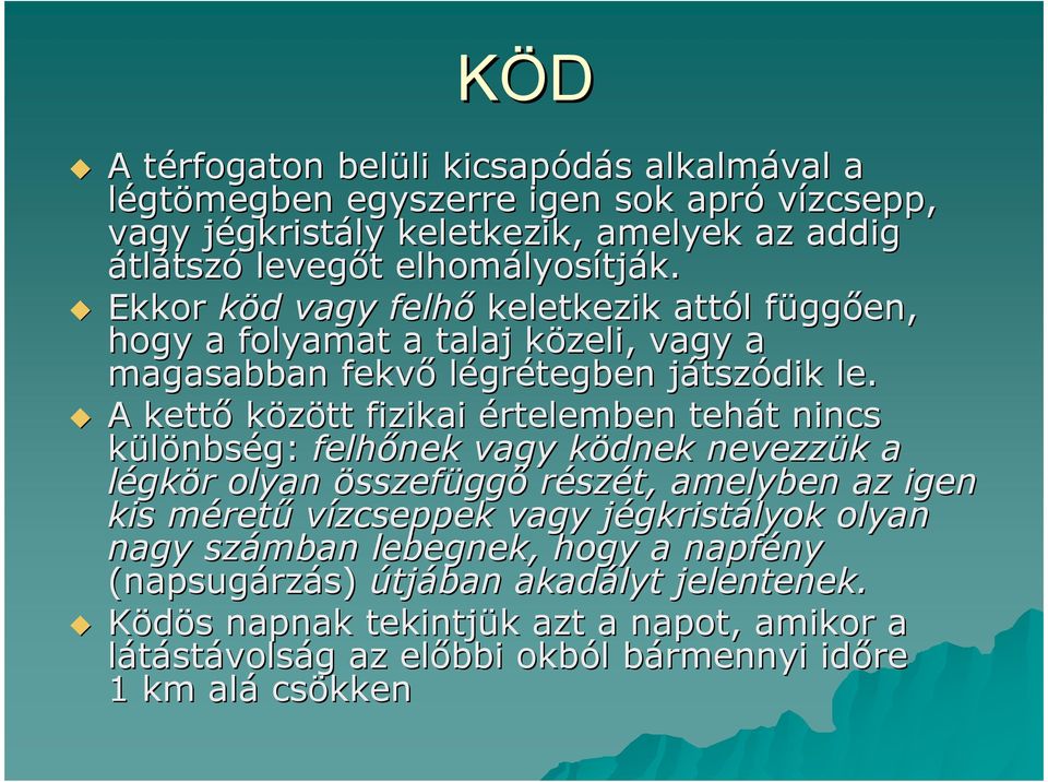 A kettı között fizikai értelemben tehát nincs különbség: felhınek vagy ködnek nevezzük a légkör olyan összefüggı részét, amelyben az igen kis mérető vízcseppek vagy