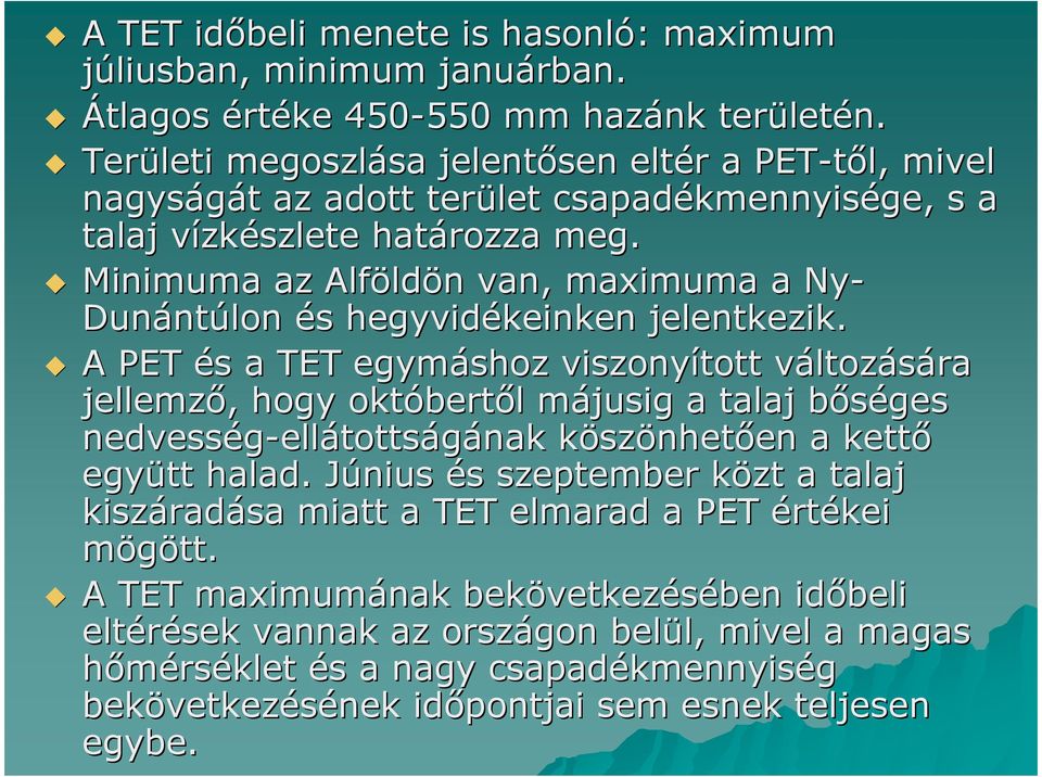 Minimuma az Alföldön van, maximuma a Ny- Dunántúlon és hegyvidékeinken jelentkezik.