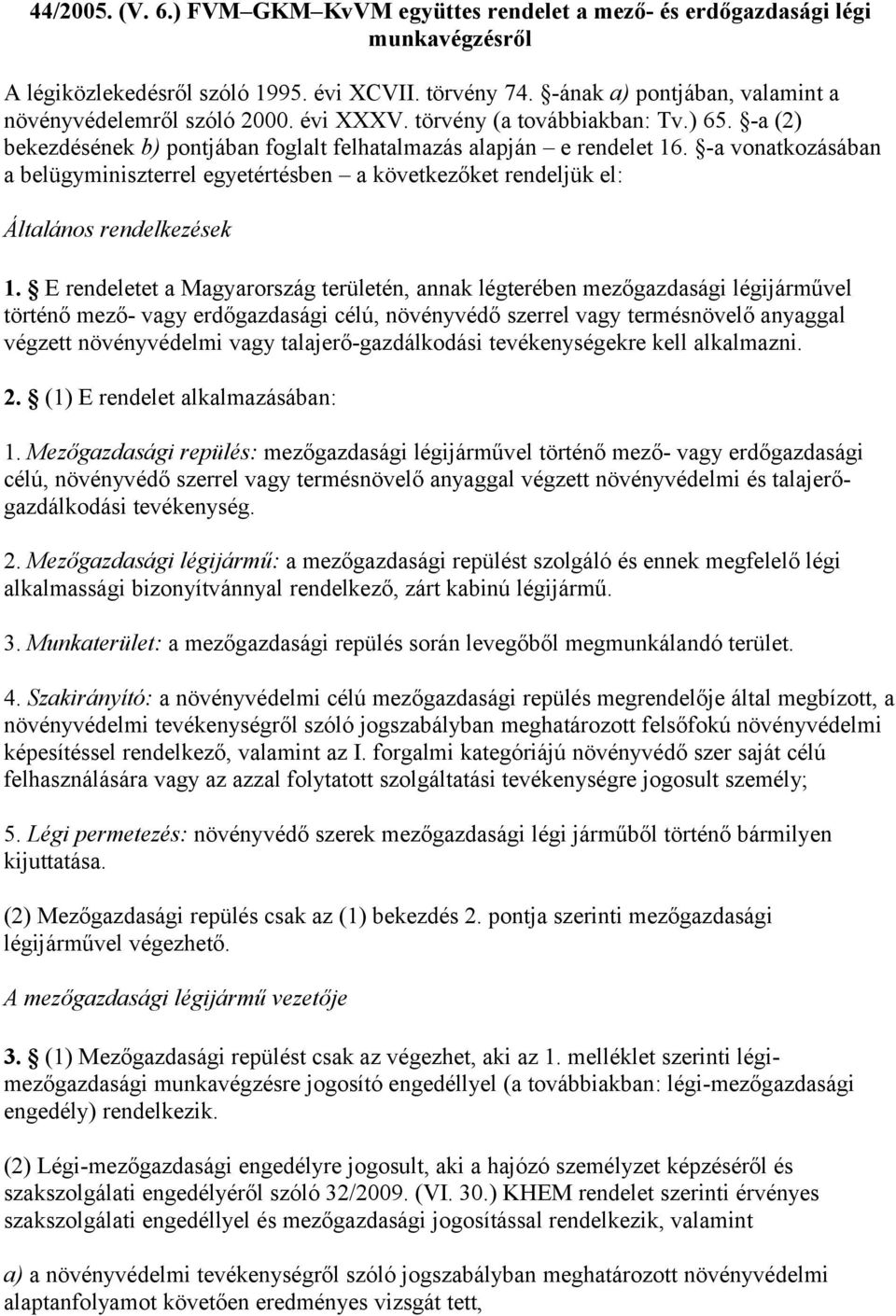 -a vonatkozásában a belügyminiszterrel egyetértésben a következőket rendeljük el: Általános rendelkezések 1.