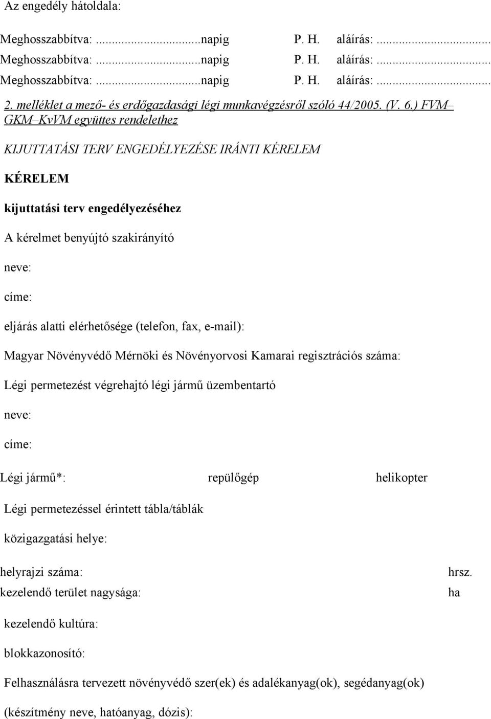 ) FVM GKM KvVM együttes rendelethez KIJUTTATÁSI TERV ENGEDÉLYEZÉSE IRÁNTI KÉRELEM KÉRELEM kijuttatási terv engedélyezéséhez A kérelmet benyújtó szakirányító neve: címe: eljárás alatti elérhetősége