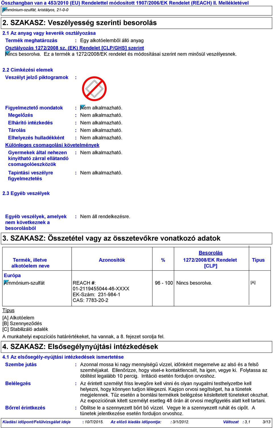 2 Címkézési elemek Veszélyt jelző piktogramok Figyelmeztető mondatok Megelőzés Elhárító intézkedés Tárolás Elhelyezés hulladékként Különleges csomagolási követelmények Gyermekek által nehezen