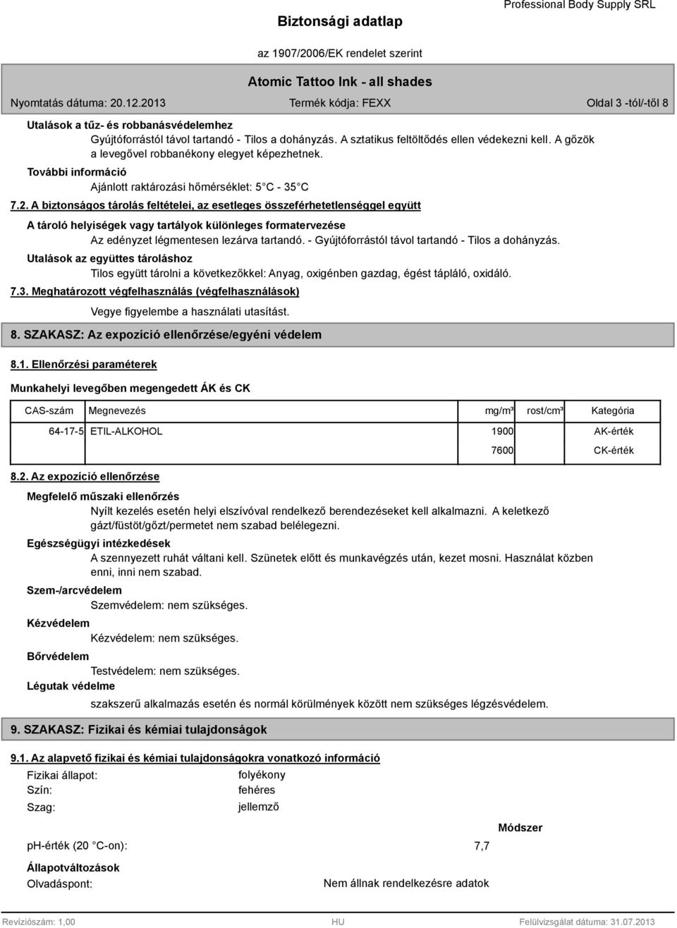 A biztonságos tárolás feltételei, az esetleges összeférhetetlenséggel együtt A tároló helyiségek vagy tartályok különleges formatervezése Az edényzet légmentesen lezárva tartandó.