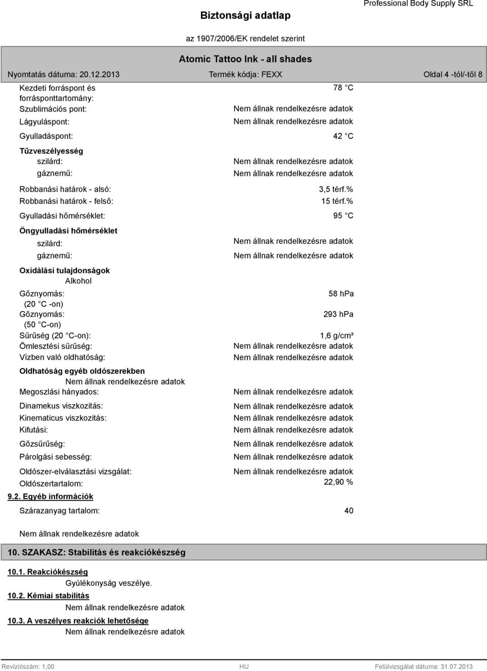 való oldhatóság: Oldhatóság egyéb oldószerekben Megoszlási hányados: Dinamekus viszkozitás: Kinematicus viszkozitás: Kifutási: Gőzsűrűség: Párolgási sebesség: Oldószer-elválasztási vizsgálat: