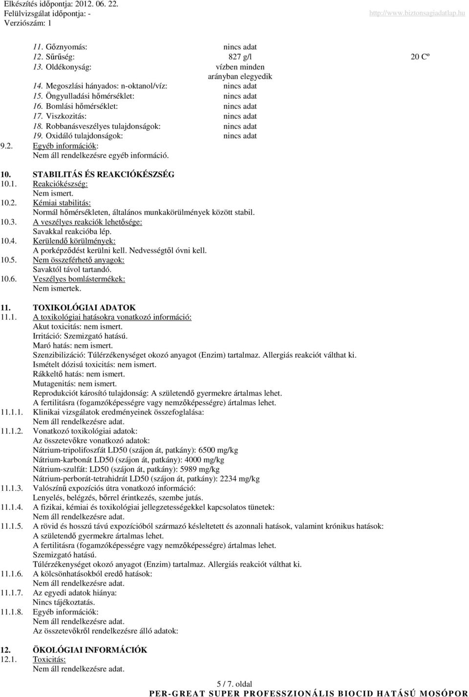 Egyéb információk: Nem áll rendelkezésre egyéb információ. 10. STABILITÁS ÉS REAKCIÓKÉSZSÉG 10.1. Reakciókészség: Nem ismert. 10.2.