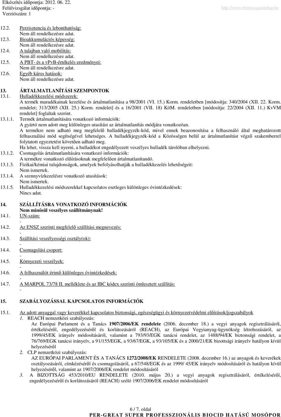 rendeletben [módosítja: 340/2004 (XII. 22. Korm. rendelet; 313/2005 (XII. 25.) Korm. rendelet] és a 16/2001 (VII. 18) KöM. rendeletben [módosítja: 22/2004 (XII. 11.) KvVM rendelet] foglaltak szerint.