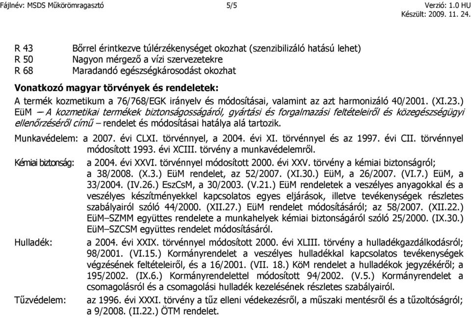 rendeletek: A termék kozmetikum a 76/768/EGK irányelv és módosításai, valamint az azt harmonizáló 40/2001. (XI.23.