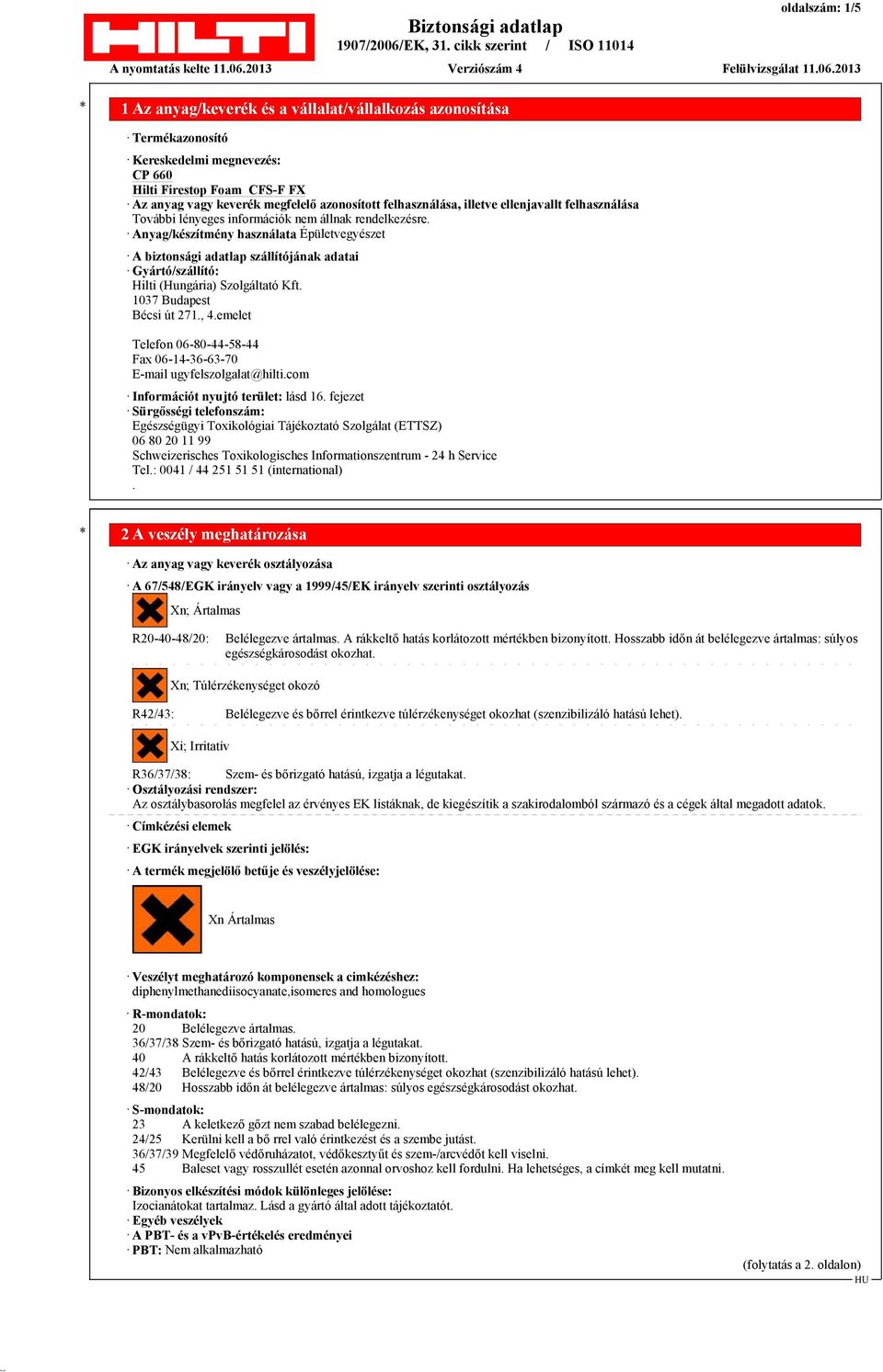 Anyag/készítmény használata Épületvegyészet A biztonsági adatlap szállítójának adatai Gyártó/szállító: Hilti (Hungária) Szolgáltató Kft. 1037 Budapest Bécsi út 271., 4.