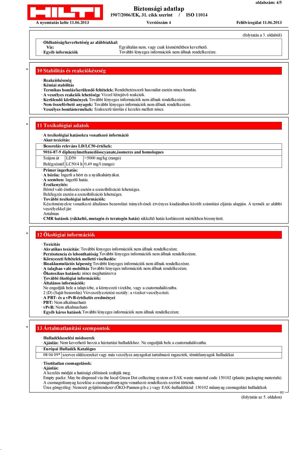 A veszélyes reakciók lehetősége Vízzel létrejövő reakciók. Kerülendő körülmények További lényeges információk nem állnak rendelkezésre.