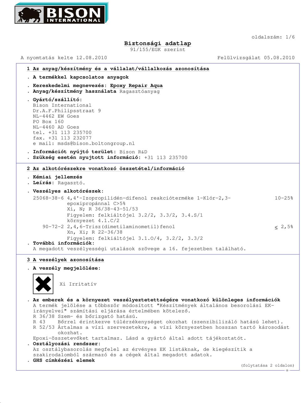 Szükség esetén nyujtott információ: +31 113 235700 2 Az alkotórészekre vonatkozó összetétel/információ. Kémiai jellemzés. Leírás: Ragasztó.