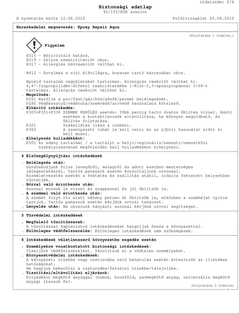 4,4'-Izopropilidén-difenol reakcióterméke 1-Klór-2,3-epoxipropánnal C>5%-t tartalmaz. Allergiás reakciót válthat ki.. Megelızés: P261 Kerülje a por/füst/gáz/köd/gızök/permet belélegzését.