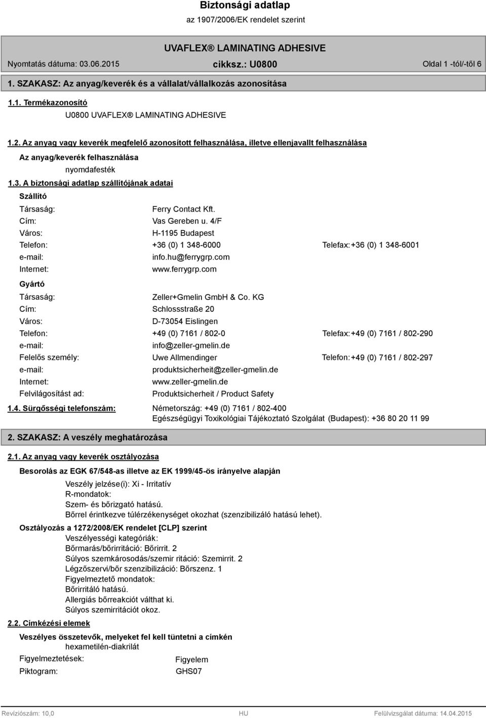 A biztonsági adatlap szállítójának adatai Szállító Társaság: Cím: Város: Ferry Contact Kft. Vas Gereben u.