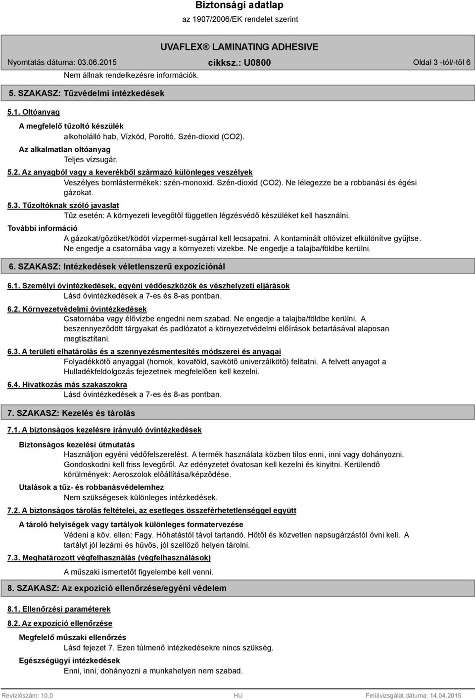 Ne lélegezze be a robbanási és égési gázokat. 5.3. Tűzoltóknak szóló javaslat Tűz esetén: A környezeti levegőtől független légzésvédő készüléket kell használni.