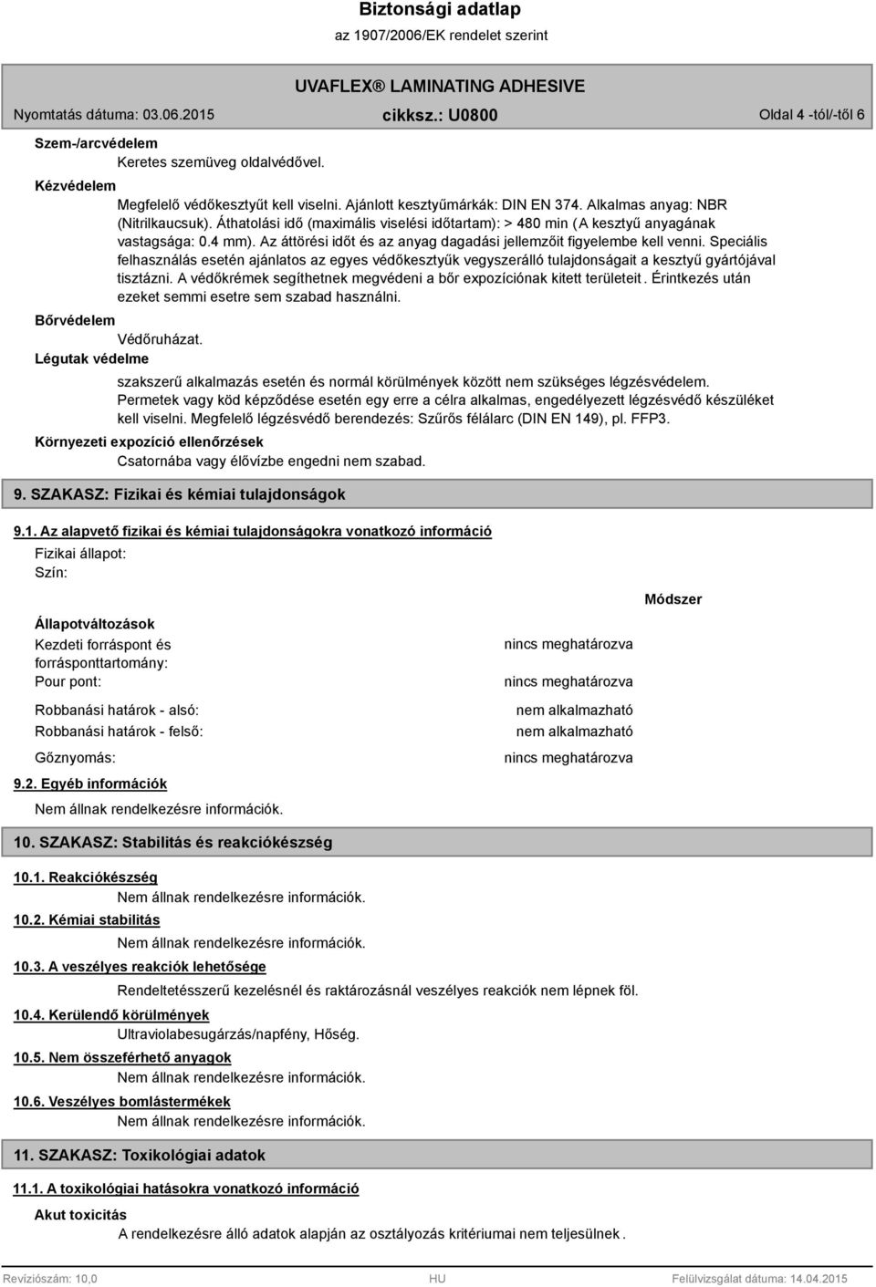 Speciális felhasználás esetén ajánlatos az egyes védőkesztyűk vegyszerálló tulajdonságait a kesztyű gyártójával tisztázni. A védőkrémek segíthetnek megvédeni a bőr expozíciónak kitett területeit.