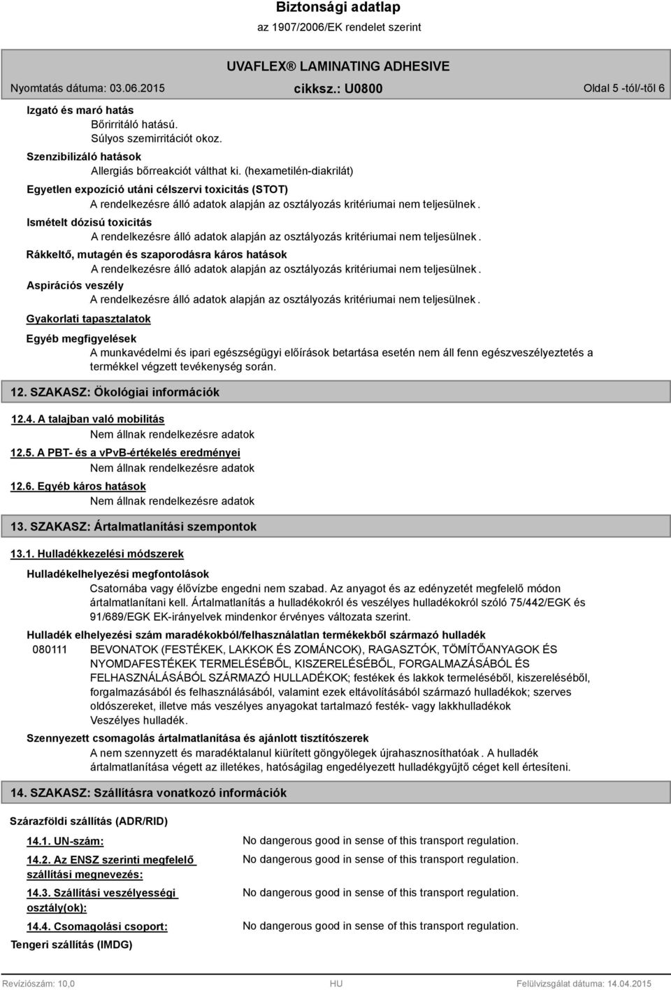 megfigyelések A munkavédelmi és ipari egészségügyi előírások betartása esetén nem áll fenn egészveszélyeztetés a termékkel végzett tevékenység során. 12. SZAKASZ: Ökológiai információk 12.4.