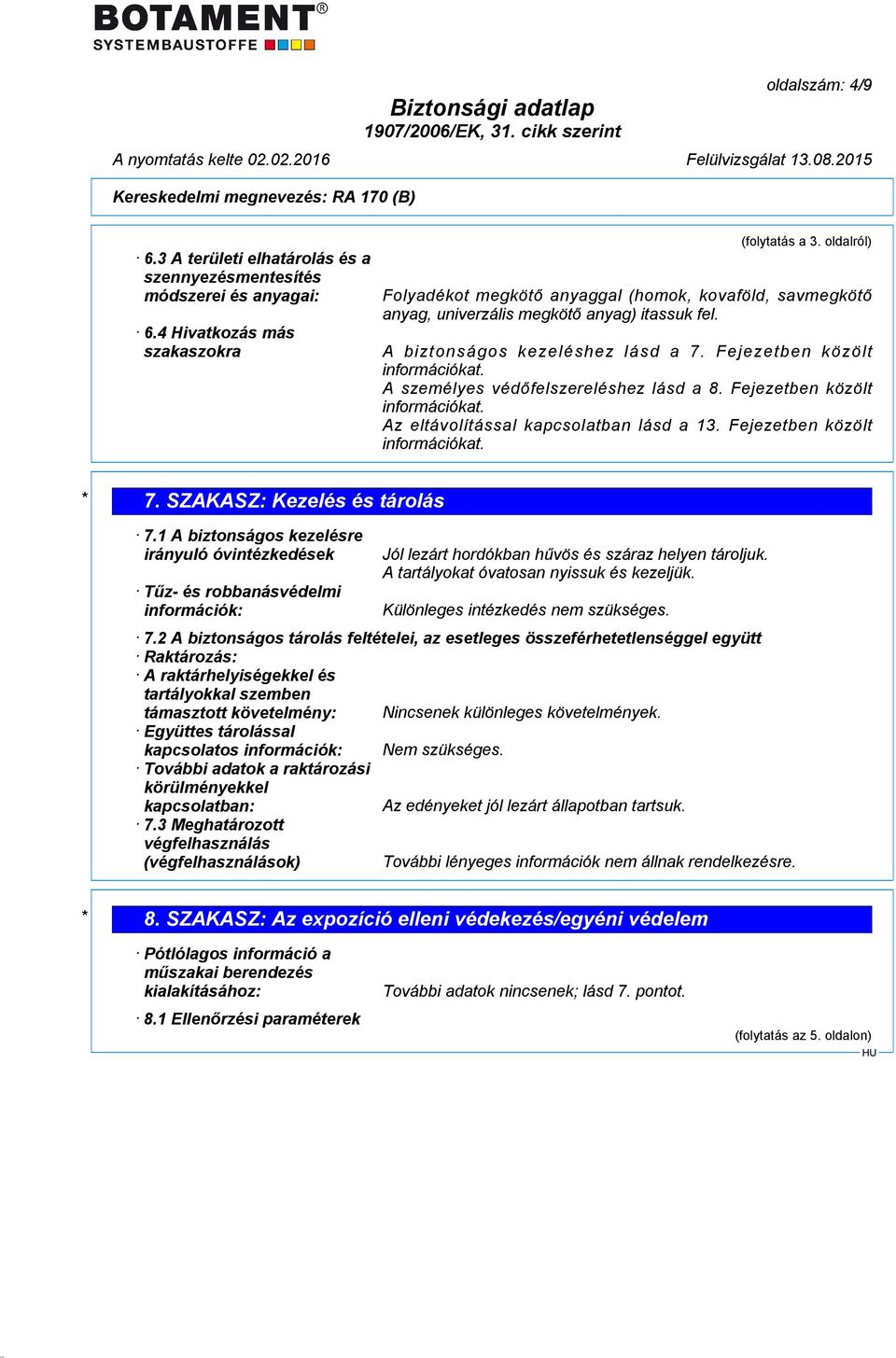 A személyes védőfelszereléshez lásd a 8. Fejezetben közölt információkat. Az eltávolítással kapcsolatban lásd a 13. Fejezetben közölt információkat. * 7. SZAKASZ: Kezelés és tárolás 7.