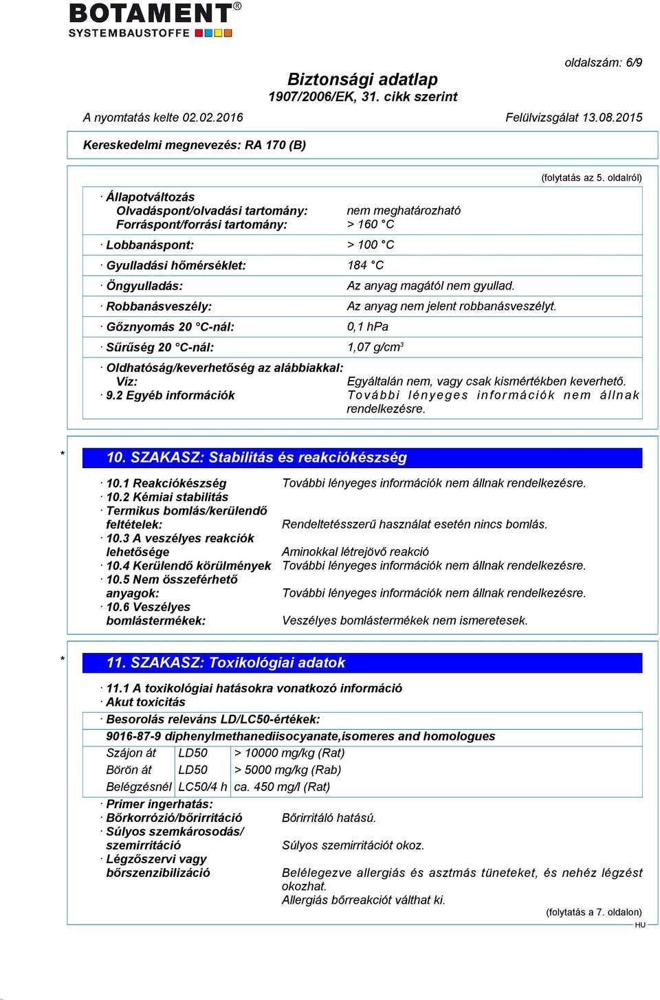 oldalról) Oldhatóság/keverhetőség az alábbiakkal: Víz: Egyáltalán nem, vagy csak kismértékben keverhető. 9.2 Egyéb információk További lényeges információk nem állnak rendelkezésre. * 10.