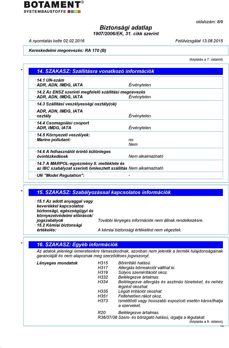 4 Csomagolási csoport ADR, IMDG, IATA Érvénytelen 14.5 Környezeti veszélyek: Marine pollutant: no Nem 14.6 A felhasználót érintő különleges óvintézkedések Nem alkalmazható 14.7 A MARPOL-egyezmény II.