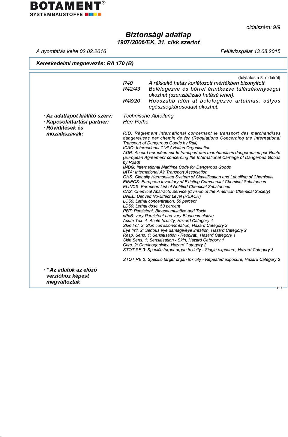 R48/20 Hosszabb időn át belélegezve ártalmas: súlyos egészségkárosodást okozhat.