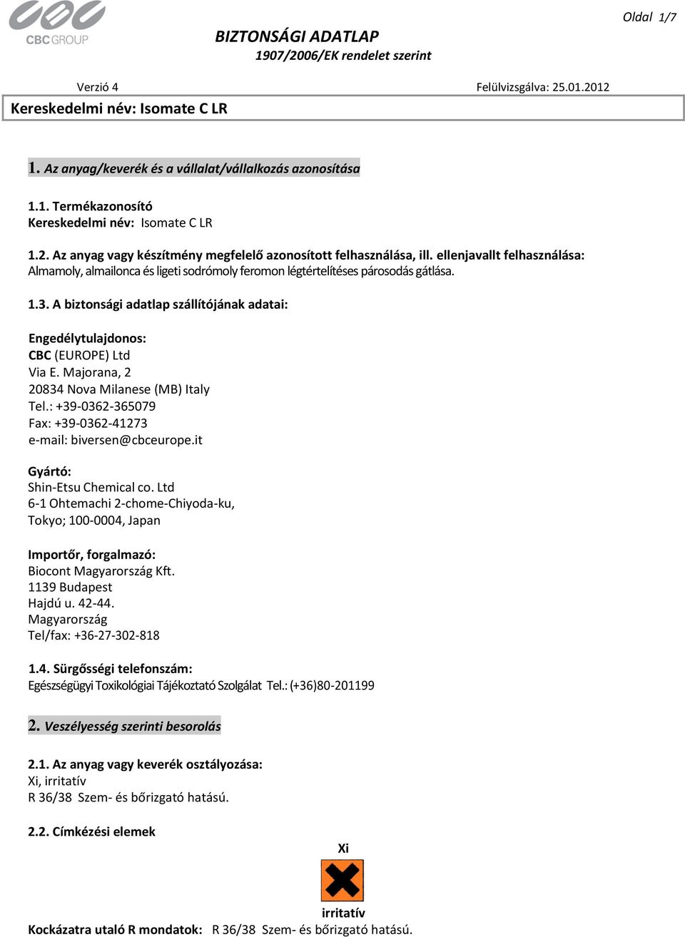 A biztonsági adatlap szállítójának adatai: Engedélytulajdonos: CBC (EUROPE) Ltd Via E. Majorana, 2 20834 Nova Milanese (MB) Italy Tel.: +39-0362-365079 Fax: +39-0362-41273 e-mail: biversen@cbceurope.