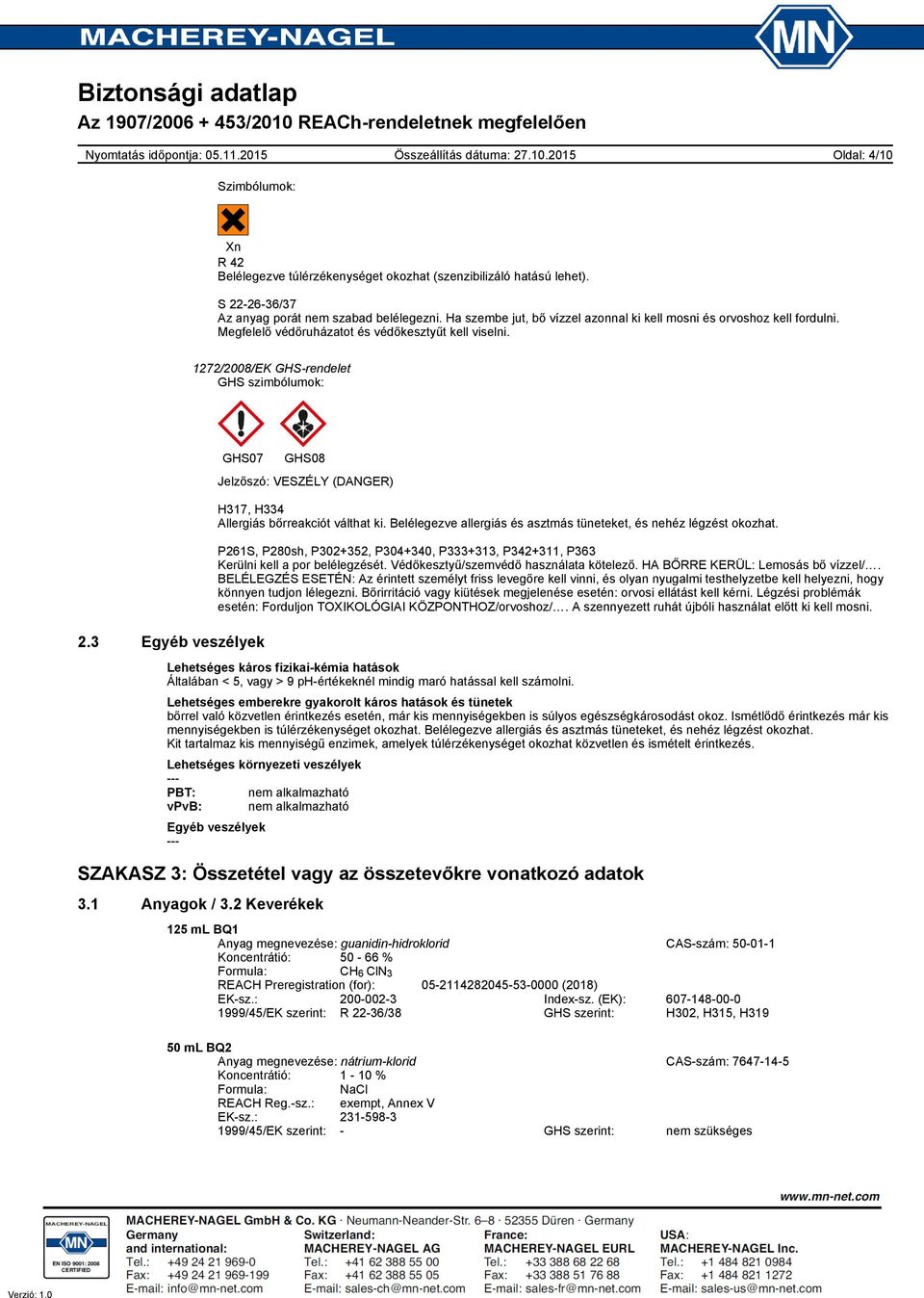 3 Egyéb veszélyek GHS08 Jelzőszó: VESZÉLY (DANGER) H317, H334 Allergiás bőrreakciót válthat ki. Belélegezve allergiás és asztmás tüneteket, és nehéz légzést okozhat.