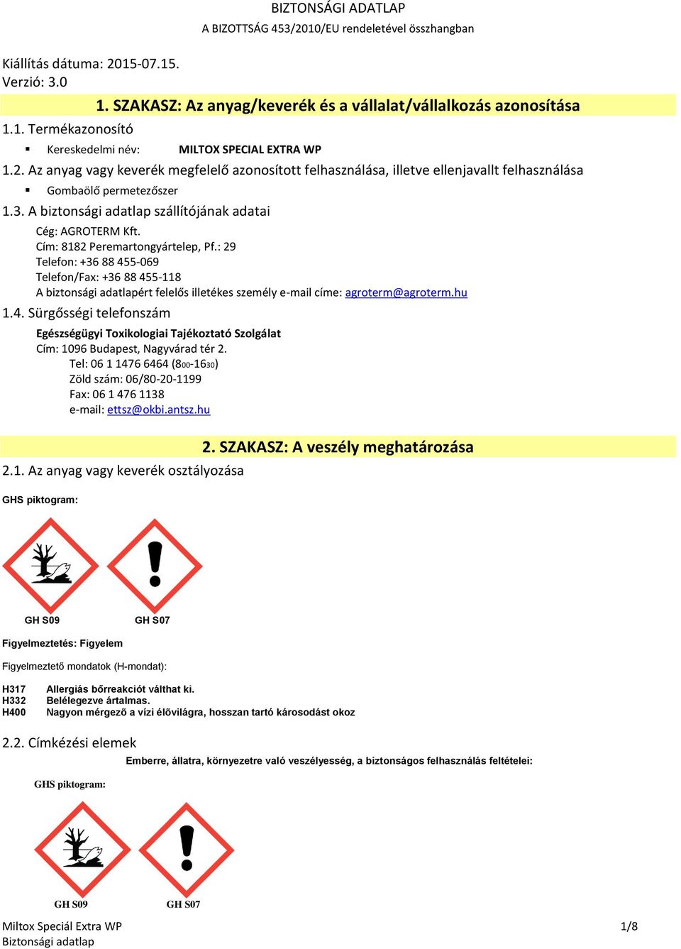 Cím: 8182 Peremartongyártelep, Pf.: 29 Telefon: +36 88 455-069 Telefon/Fax: +36 88 455-118 A biztonsági adatlapért felelős illetékes személy e-mail címe: agroterm@agroterm.hu 1.4. Sürgősségi telefonszám Egészségügyi Toxikologiai Tajékoztató Szolgálat Cím: 1096 Budapest, Nagyvárad tér 2.