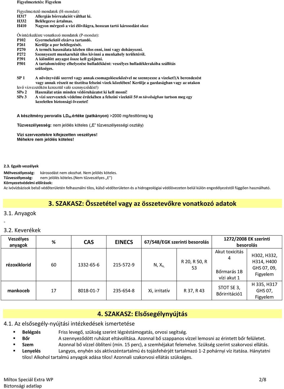 P270 A termék használata közben tilos enni, inni vagy dohányozni. P272 Szennyezett munkaruhát tilos kivinni a munkahely területéről. P391 A kiömlött anyagot össze kell gyûjteni.