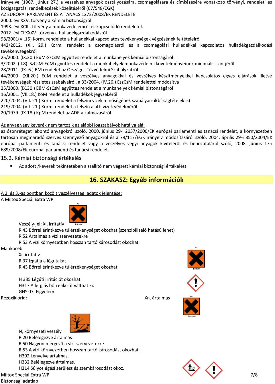 1272/2008/EK RENDELETE 2000. évi XXV. törvény a kémiai biztonságról 1993. évi XCIII. törvény a munkavédelemről és kapcsolódó rendeletek 2012. évi CLXXXV. törvény a hulladékgazdálkodásról 98/2001(VI.