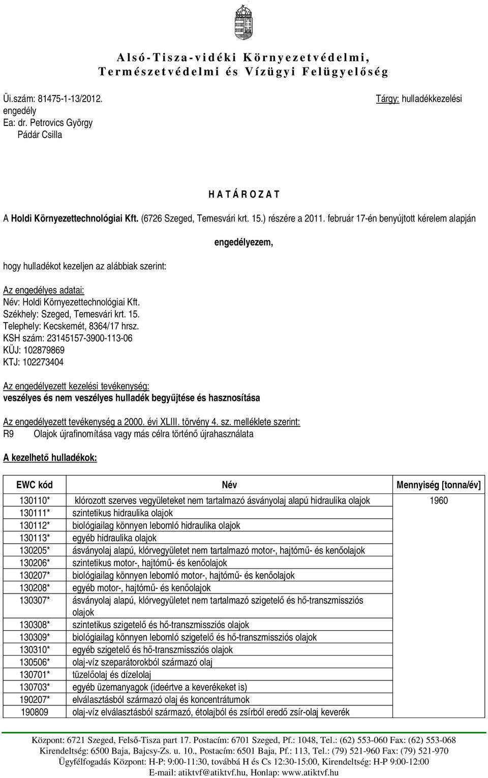február 17-én benyújtott kérelem alapján hogy hulladékot kezeljen az alábbiak szerint: Az engedélyes adatai: Név: Holdi Környezettechnológiai Kft. Székhely: Szeged, Temesvári krt. 15.