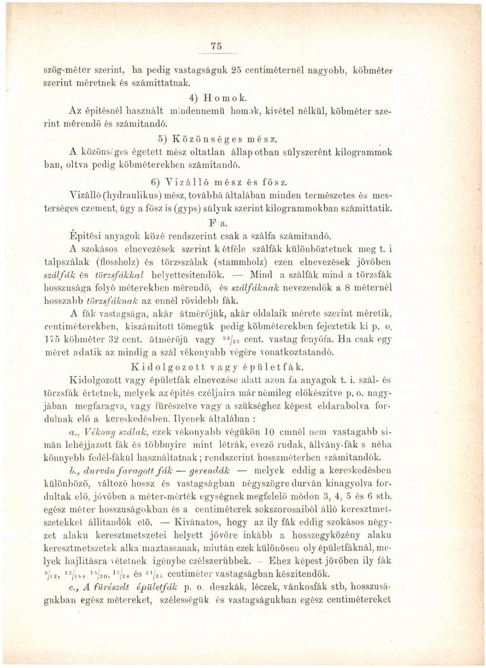 A közönséges égetett mész oltatlan állapotban súlyszerént kilogrammok ban, oltva pedig köbméterekben számítandó. 6) Vízálló mész és fősz.