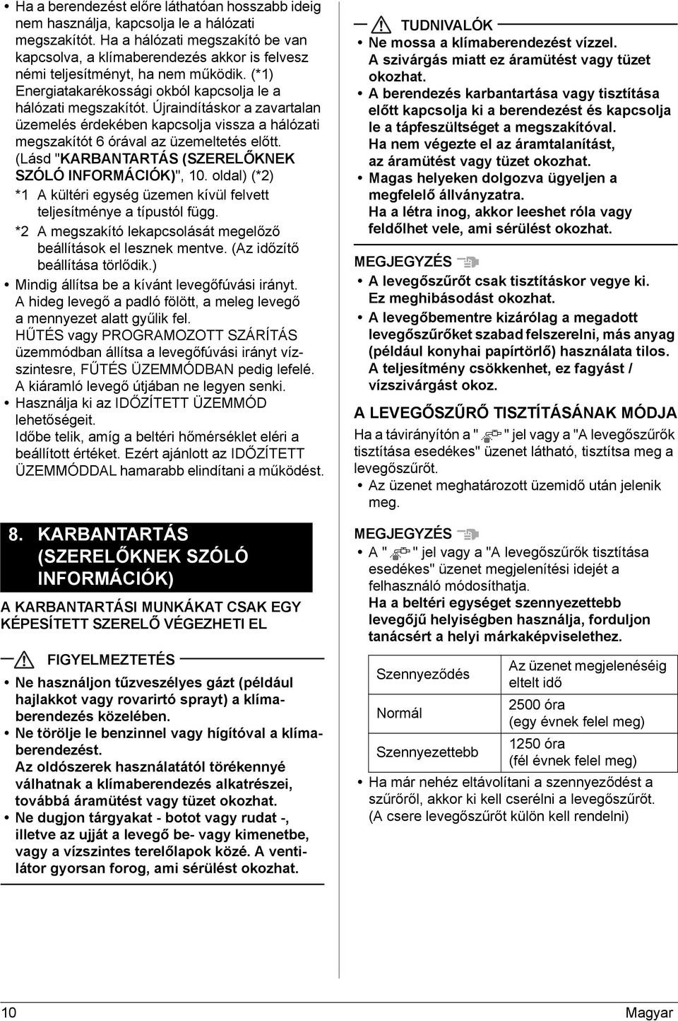 Újraindításkor a zavartalan üzemelés érdekében kapcsolja vissza a hálózati megszakítót 6 órával az üzemeltetés előtt. (Lásd "KARBANTARTÁS (SZERELŐKNEK SZÓLÓ INFORMÁCIÓK)", 0.