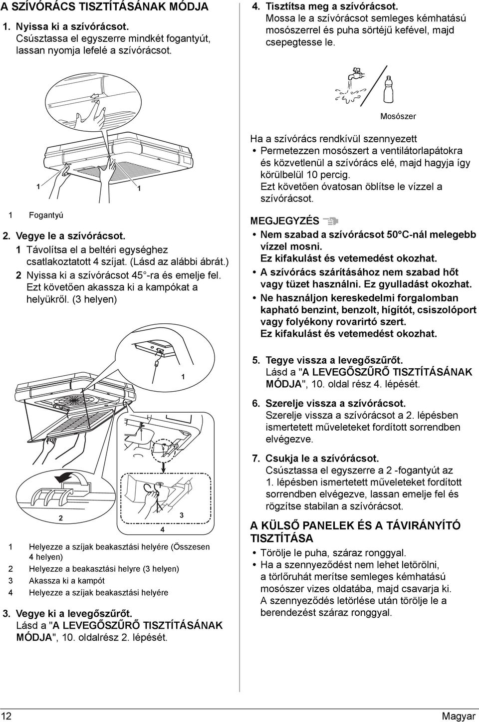 Távolítsa el a beltéri egységhez csatlakoztatott 4 szíjat. (Lásd az alábbi ábrát.) Nyissa ki a szívórácsot 45 -ra és emelje fel. Ezt követően akassza ki a kampókat a helyükről.