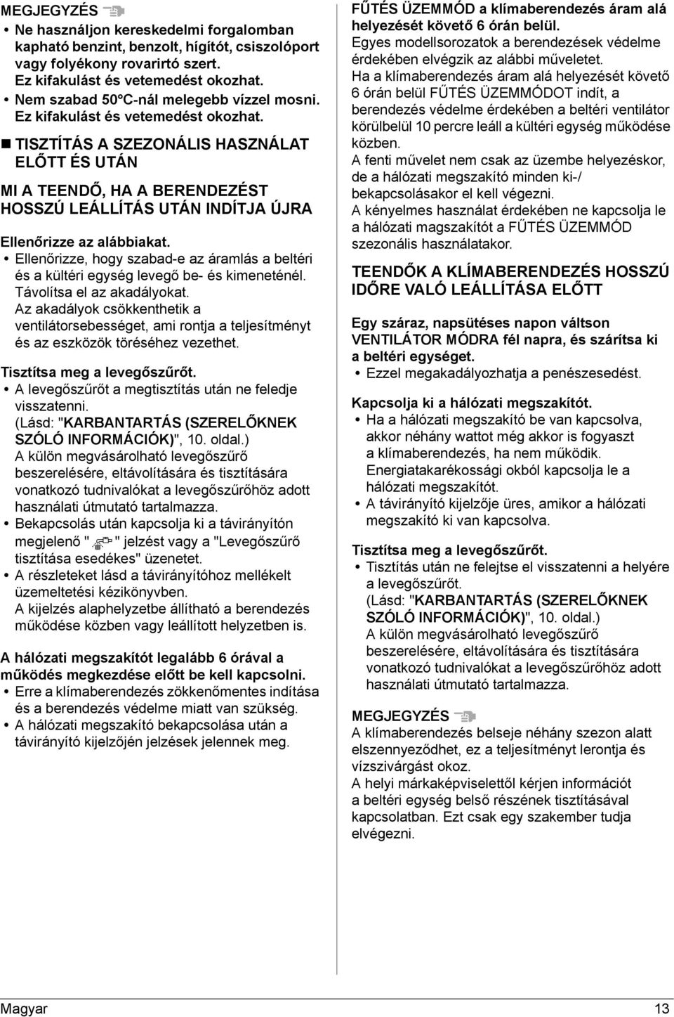 TISZTÍTÁS A SZEZONÁLIS HASZNÁLAT ELŐTT ÉS UTÁN MI A TEENDŐ, HA A BERENDEZÉST HOSSZÚ LEÁLLÍTÁS UTÁN INDÍTJA ÚJRA Ellenőrizze az alábbiakat.