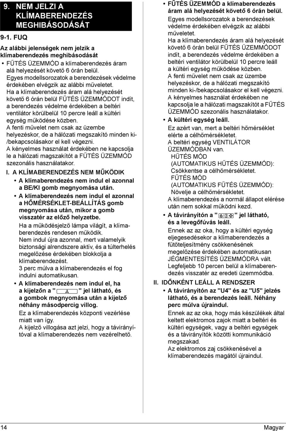 Ha a klímaberendezés áram alá helyezését követő 6 órán belül FŰTÉS ÜZEMMÓDOT indít, a berendezés védelme érdekében a beltéri ventilátor körülbelül 0 percre leáll a kültéri egység működése közben.
