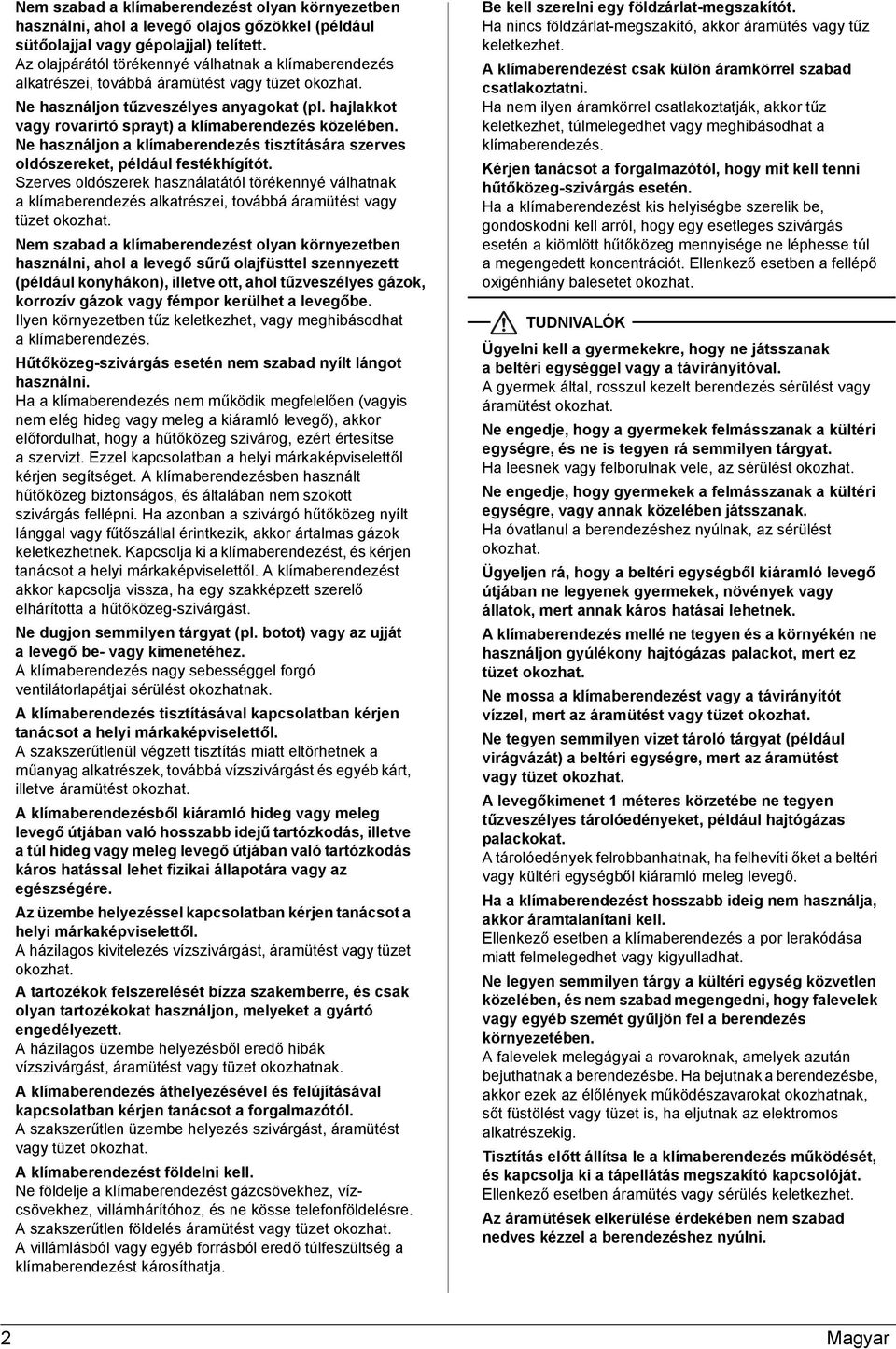 hajlakkot vagy rovarirtó sprayt) a klímaberendezés közelében. Ne használjon a klímaberendezés tisztítására szerves oldószereket, például festékhígítót.