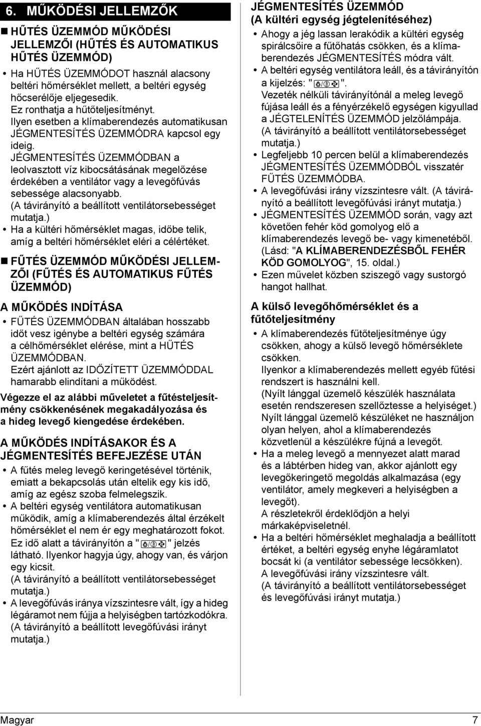 JÉGMENTESÍTÉS ÜZEMMÓDBAN a leolvasztott víz kibocsátásának megelőzése érdekében a ventilátor vagy a levegőfúvás sebessége alacsonyabb. (A távirányító a beállított ventilátorsebességet mutatja.