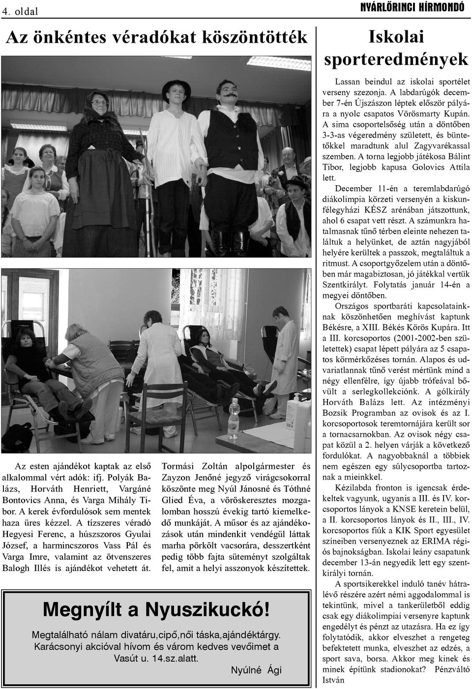 A tíz sze res vér adó Hegyesi Fe renc, a húsz szo ros Gyu lai Jó zsef, a har minc szo ros Vass Pál és Var ga Im re, va la mint az öt ven sze res Ba logh Il lés is aján dé kot ve he tett át.