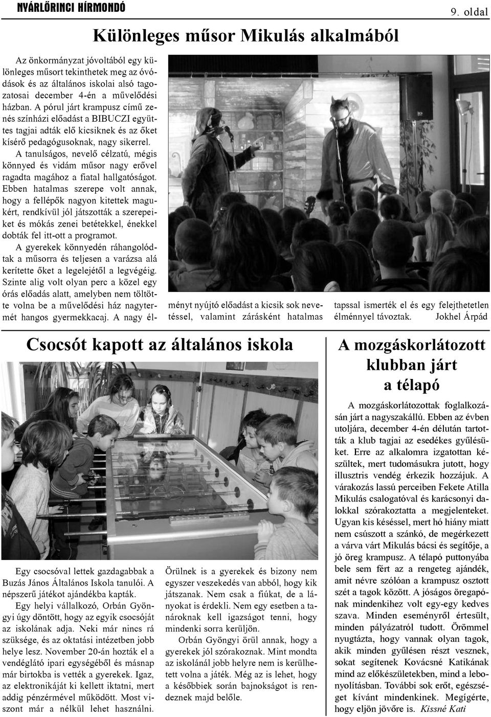 A ta nul sá gos, ne ve lõ cél za tú, még is kön nyed és vi dám mû sor nagy erõ vel ra gad ta ma gá hoz a fi a tal hall ga tó sá got.