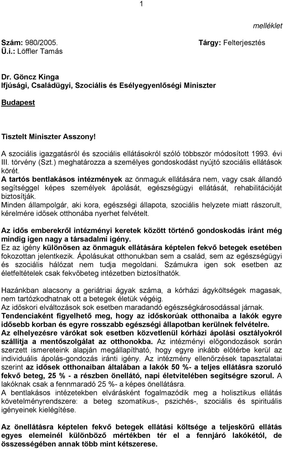 A tartós bentlakásos intézmények az önmaguk ellátására nem, vagy csak állandó segítséggel képes személyek ápolását, egészségügyi ellátását, rehabilitációját biztosítják.