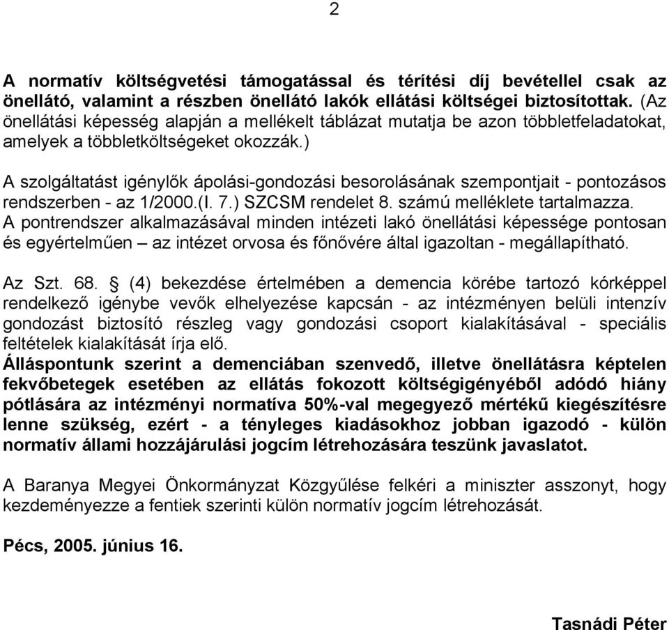 ) A szolgáltatást igénylők ápolási-gondozási besorolásának szempontjait - pontozásos rendszerben - az 1/2000.(I. 7.) SZCSM rendelet 8. számú melléklete tartalmazza.
