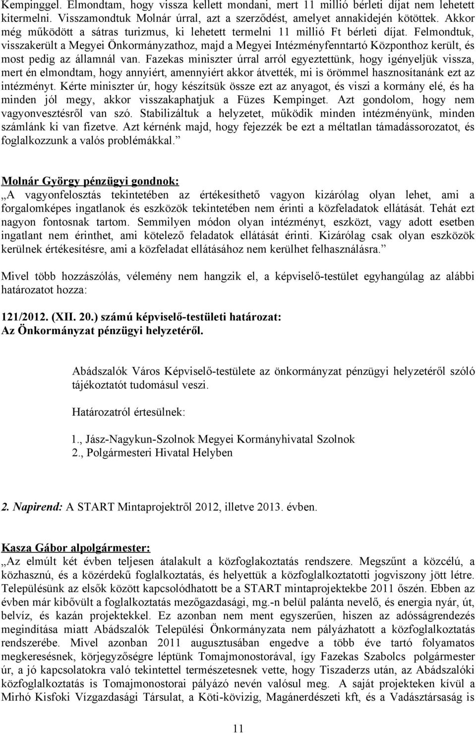 Felmondtuk, visszakerült a Megyei Önkormányzathoz, majd a Megyei Intézményfenntartó Központhoz került, és most pedig az államnál van.