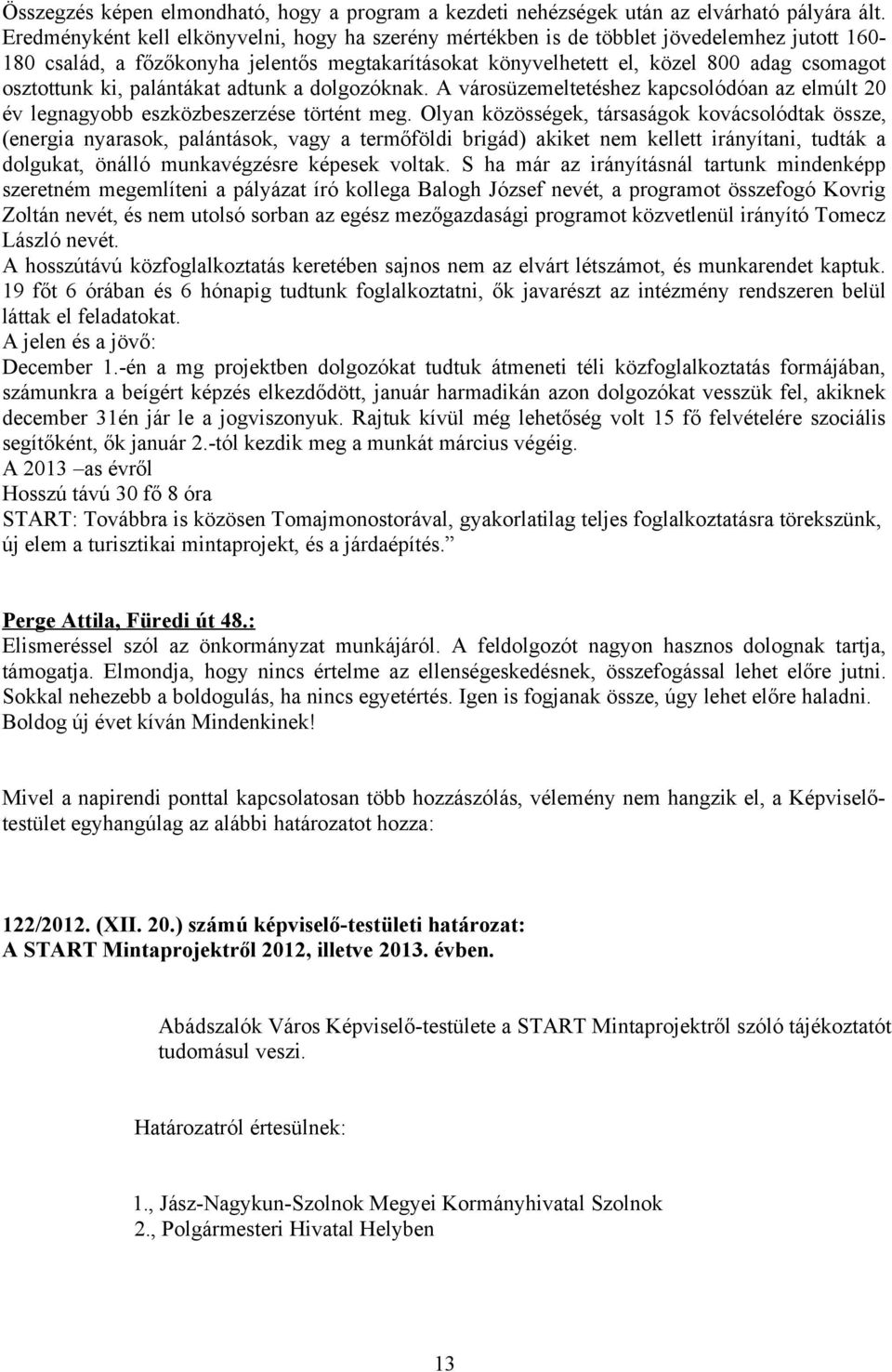 ki, palántákat adtunk a dolgozóknak. A városüzemeltetéshez kapcsolódóan az elmúlt 20 év legnagyobb eszközbeszerzése történt meg.