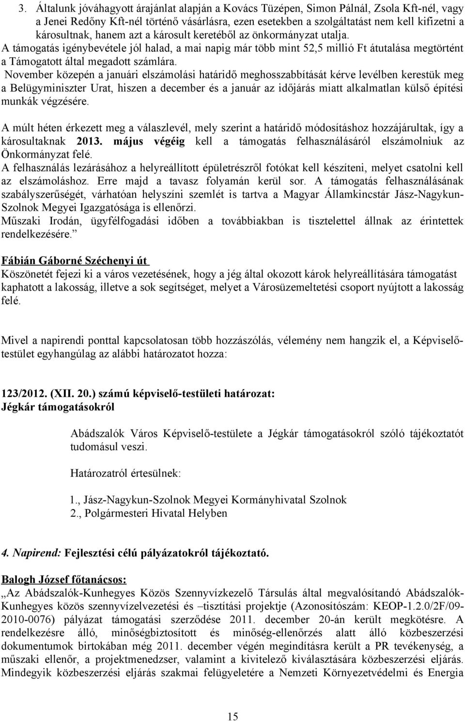 A támogatás igénybevétele jól halad, a mai napig már több mint 52,5 millió Ft átutalása megtörtént a Támogatott által megadott számlára.