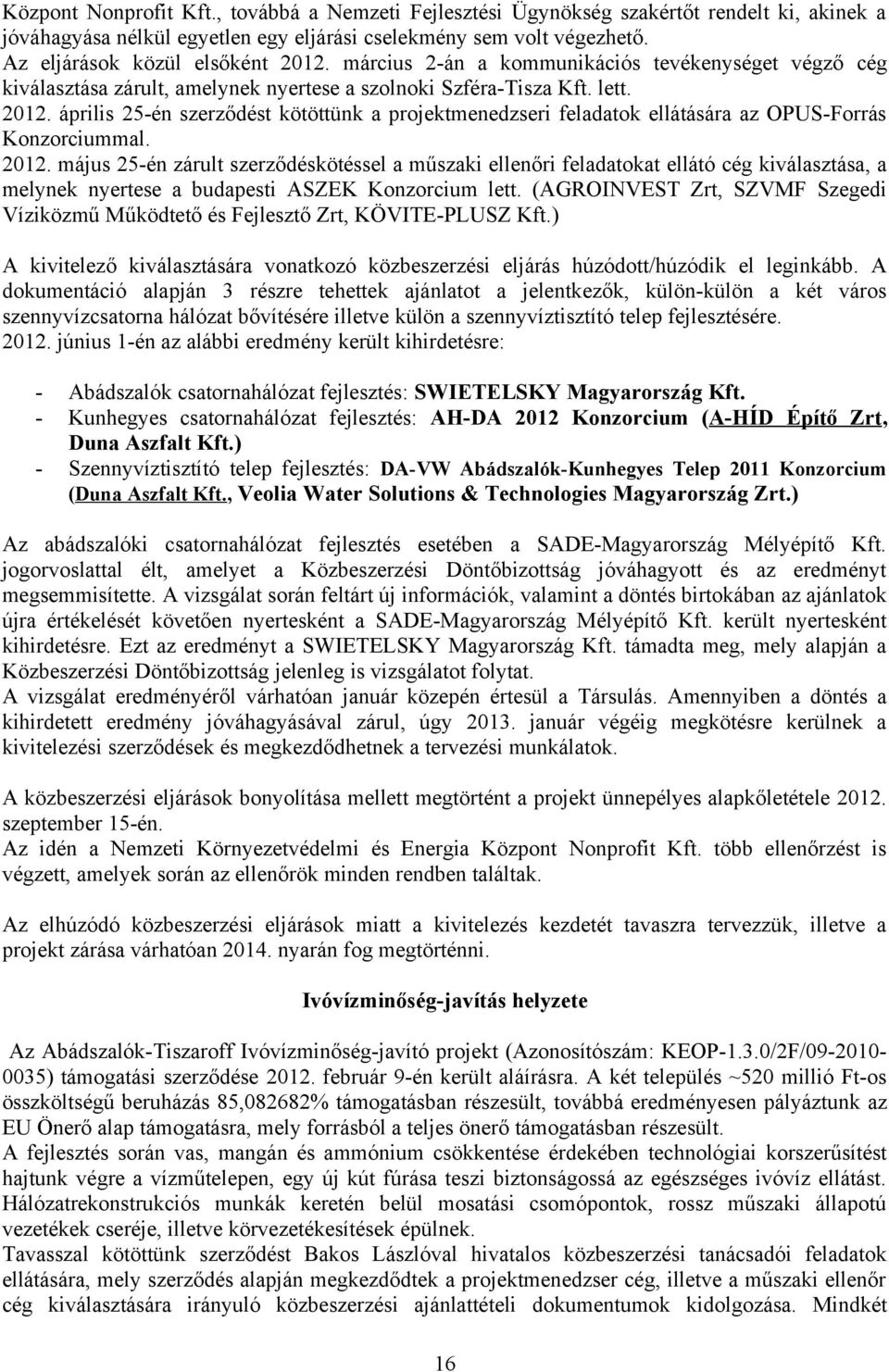 április 25-én szerződést kötöttünk a projektmenedzseri feladatok ellátására az OPUS-Forrás Konzorciummal. 2012.