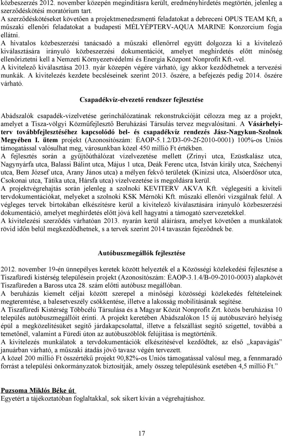A hivatalos közbeszerzési tanácsadó a műszaki ellenőrrel együtt dolgozza ki a kivitelező kiválasztására irányuló közbeszerzési dokumentációt, amelyet meghirdetés előtt minőség ellenőriztetni kell a