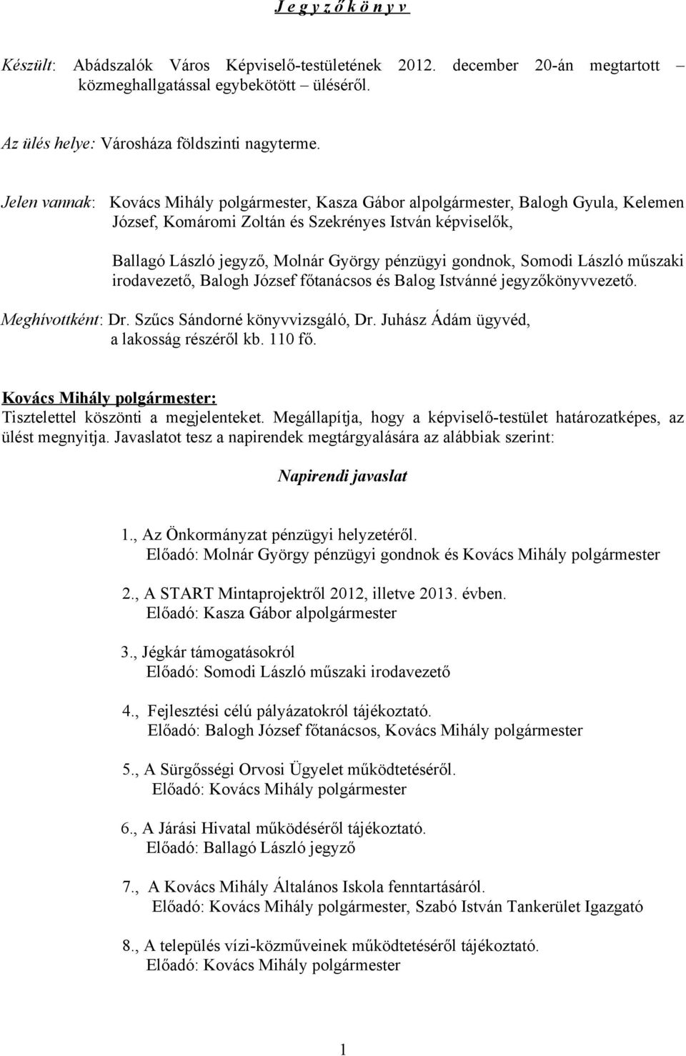 gondnok, Somodi László műszaki irodavezető, Balogh József főtanácsos és Balog Istvánné jegyzőkönyvvezető. Meghívottként: Dr. Szűcs Sándorné könyvvizsgáló, Dr.